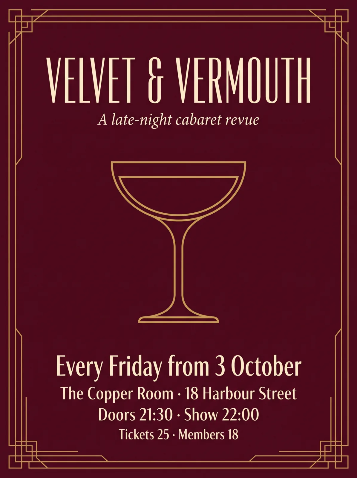 Un poster art déco bordeaux piatto con una coppa di champagne dorata disegnata a linee al centro. VELVET & VERMOUTH in alte maiuscole color crema in alto, A late-night cabaret revue in corsivo sotto, e quattro righe in basso: Every Friday from 3 October, The Copper Room · 18 Harbour Street, Doors 21:30 · Show 22:00, Tickets 25 · Members 18.